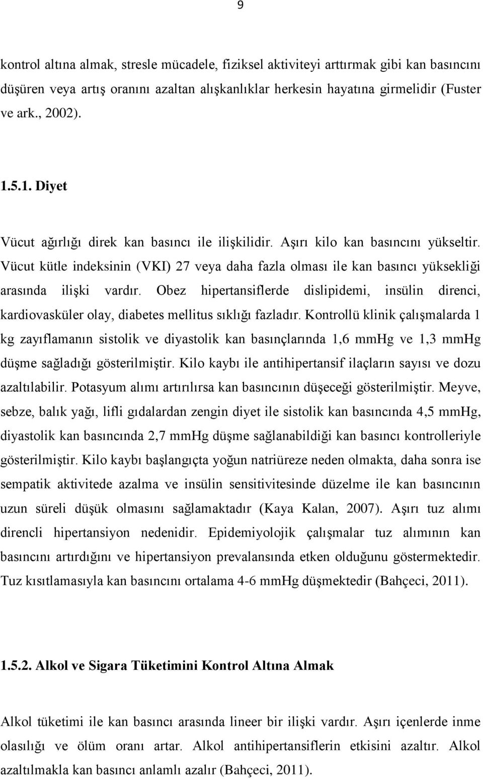 Vücut kütle indeksinin (VKI) 27 veya daha fazla olması ile kan basıncı yüksekliği arasında ilişki vardır.