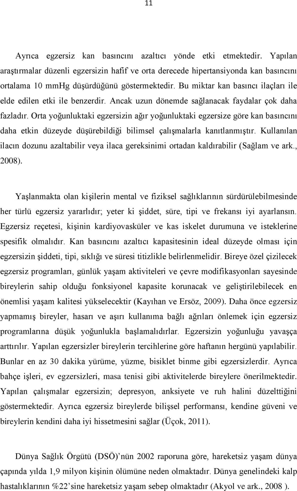 Bu miktar kan basıncı ilaçları ile elde edilen etki ile benzerdir. Ancak uzun dönemde sağlanacak faydalar çok daha fazladır.