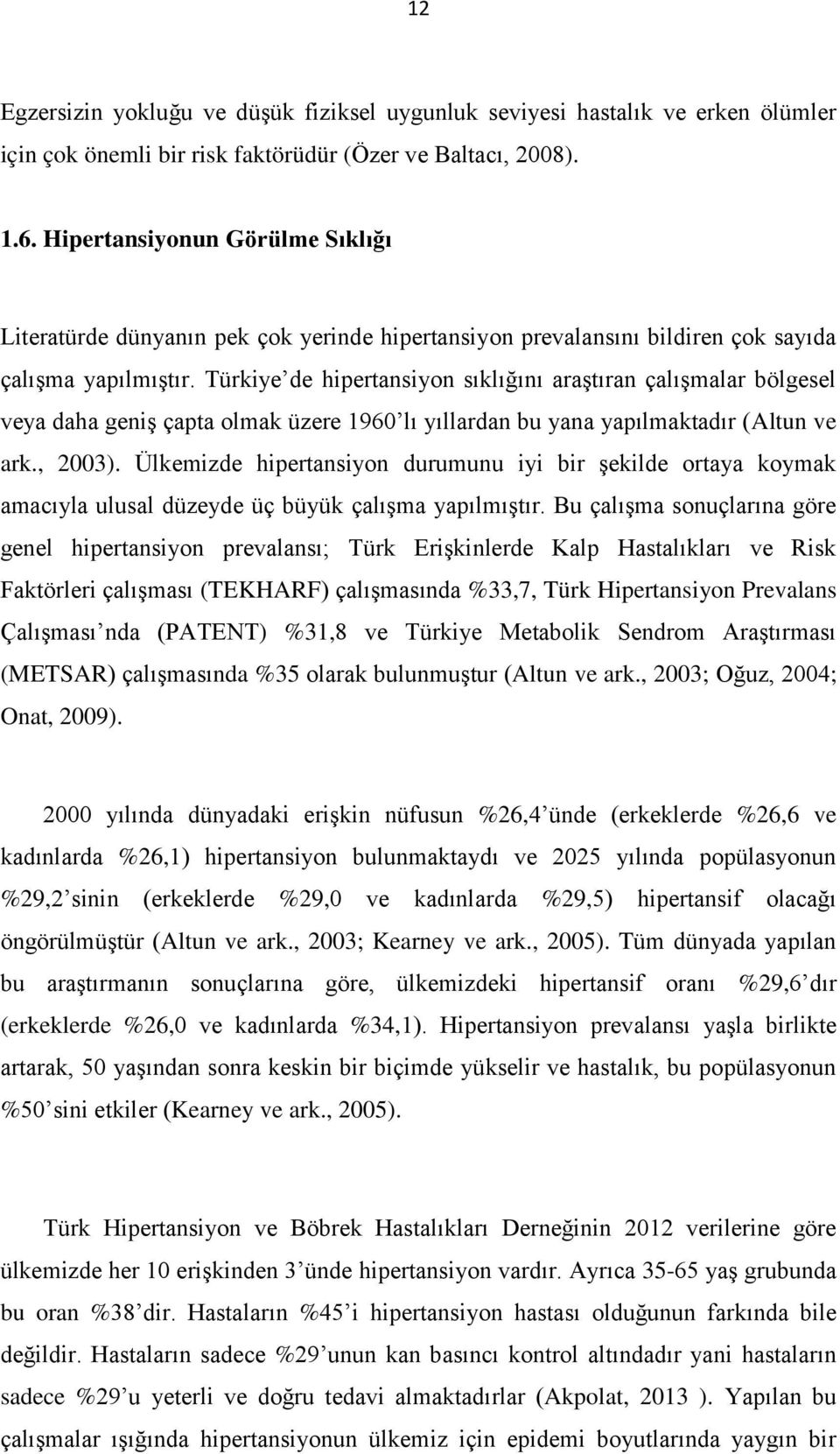 Türkiye de hipertansiyon sıklığını araştıran çalışmalar bölgesel veya daha geniş çapta olmak üzere 1960 lı yıllardan bu yana yapılmaktadır (Altun ve ark., 2003).