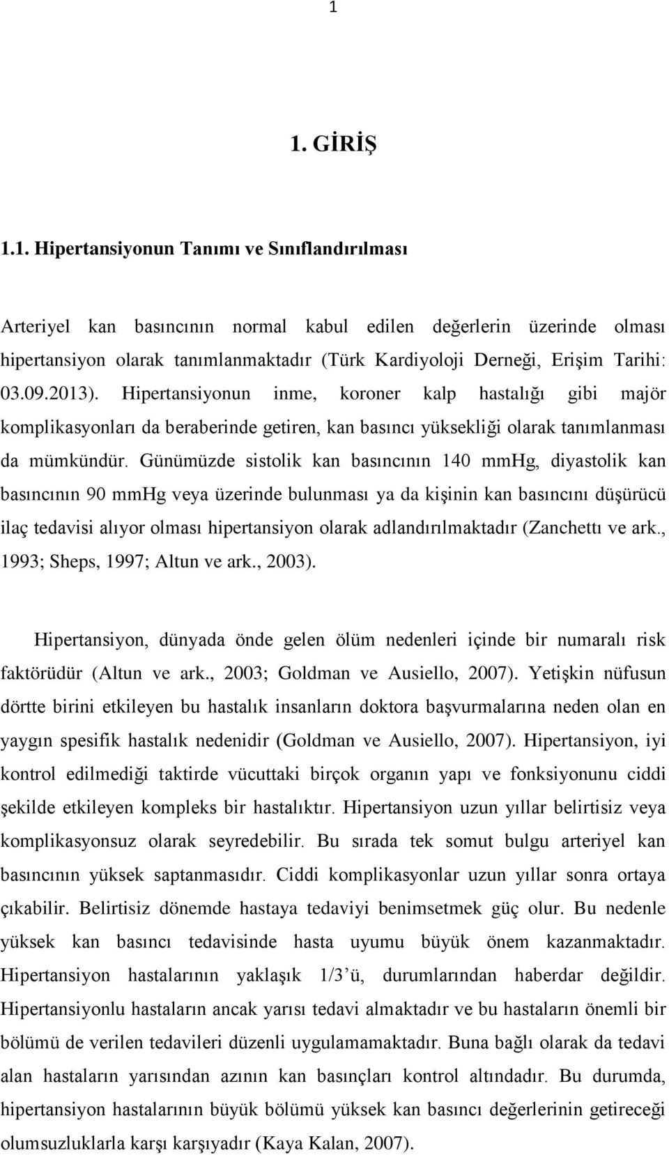 Günümüzde sistolik kan basıncının 140 mmhg, diyastolik kan basıncının 90 mmhg veya üzerinde bulunması ya da kişinin kan basıncını düşürücü ilaç tedavisi alıyor olması hipertansiyon olarak