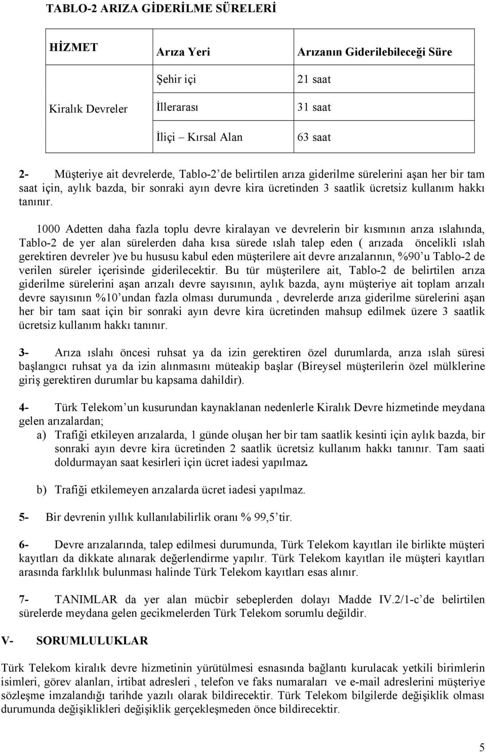 1000 Adetten daha fazla toplu devre kiralayan ve devrelerin bir kısmının arıza ıslahında, Tablo-2 de yer alan sürelerden daha kısa sürede ıslah talep eden ( arızada öncelikli ıslah gerektiren