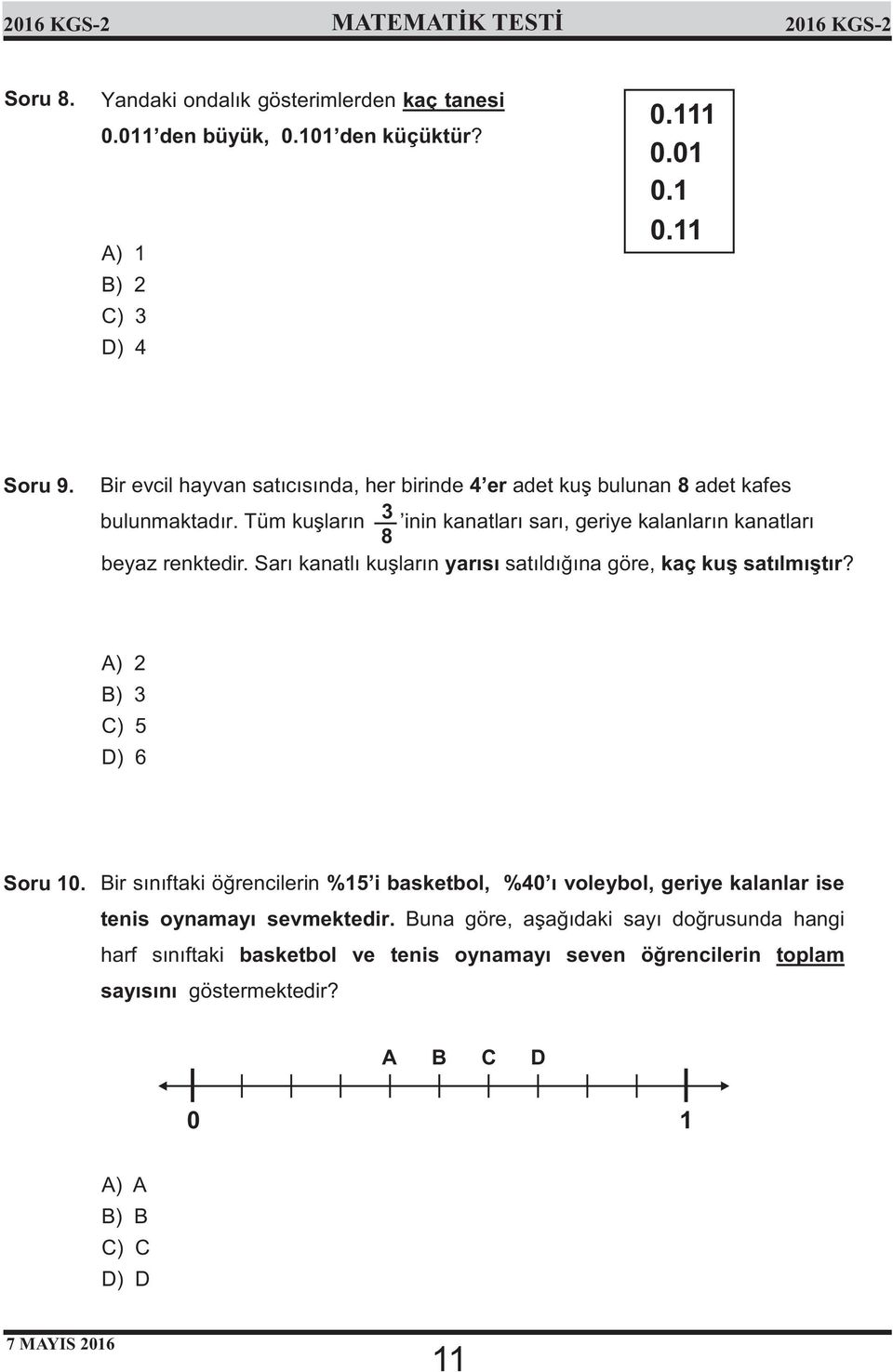 Tüm kuşların inin kanatları sarı, geriye kalanların kanatları 8 beyaz renktedir. Sarı kanatlı kuşların yarısı satıldığına göre, kaç kuş satılmıştır?