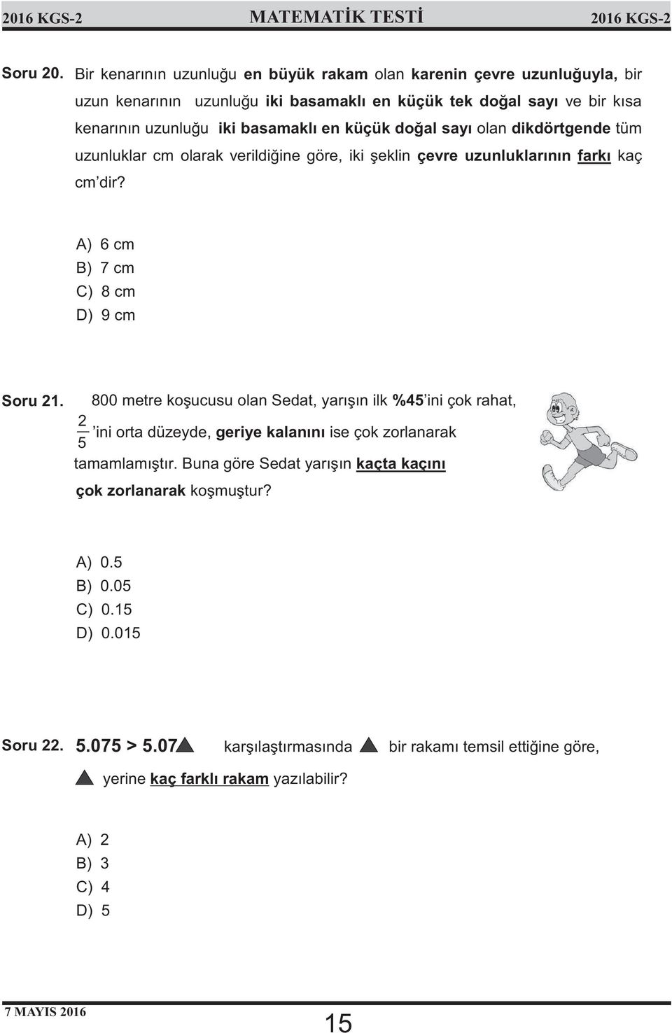 basamaklı en küçük dğal sayı lan dikdörtgende tüm uzunluklar cm larak verildiğine göre, iki şeklin çevre uzunluklarının farkı kaç cm dir? 6 cm 7 cm 8 cm 9 cm Sru 2.