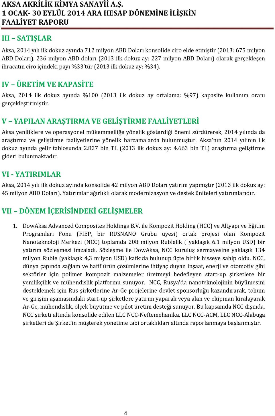 IV ÜRETİM VE KAPASİTE Aksa, 2014 ilk dokuz ayında %100 (2013 ilk dokuz ay ortalama: %97) kapasite kullanım oranı gerçekleştirmiştir.