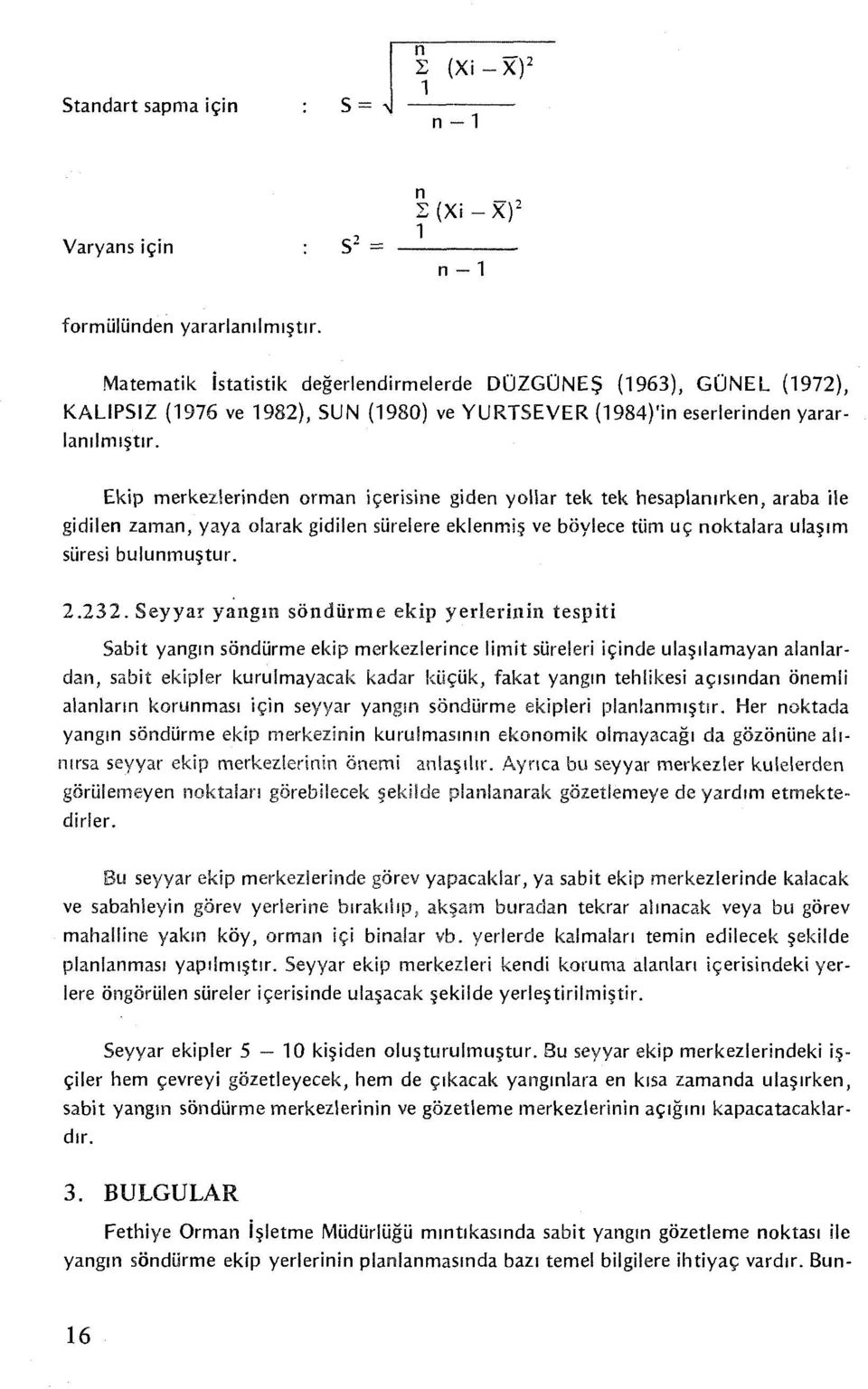 Ekip merkezlerinden orman içerisine giden yollar tek tek hesaplanırken, araba ile gidilen zaman, yaya olarak gidilen sürelere eklenmiş ve böylece tüm uç noktalara ulaşım süresi bulunmuştur. 2.232.