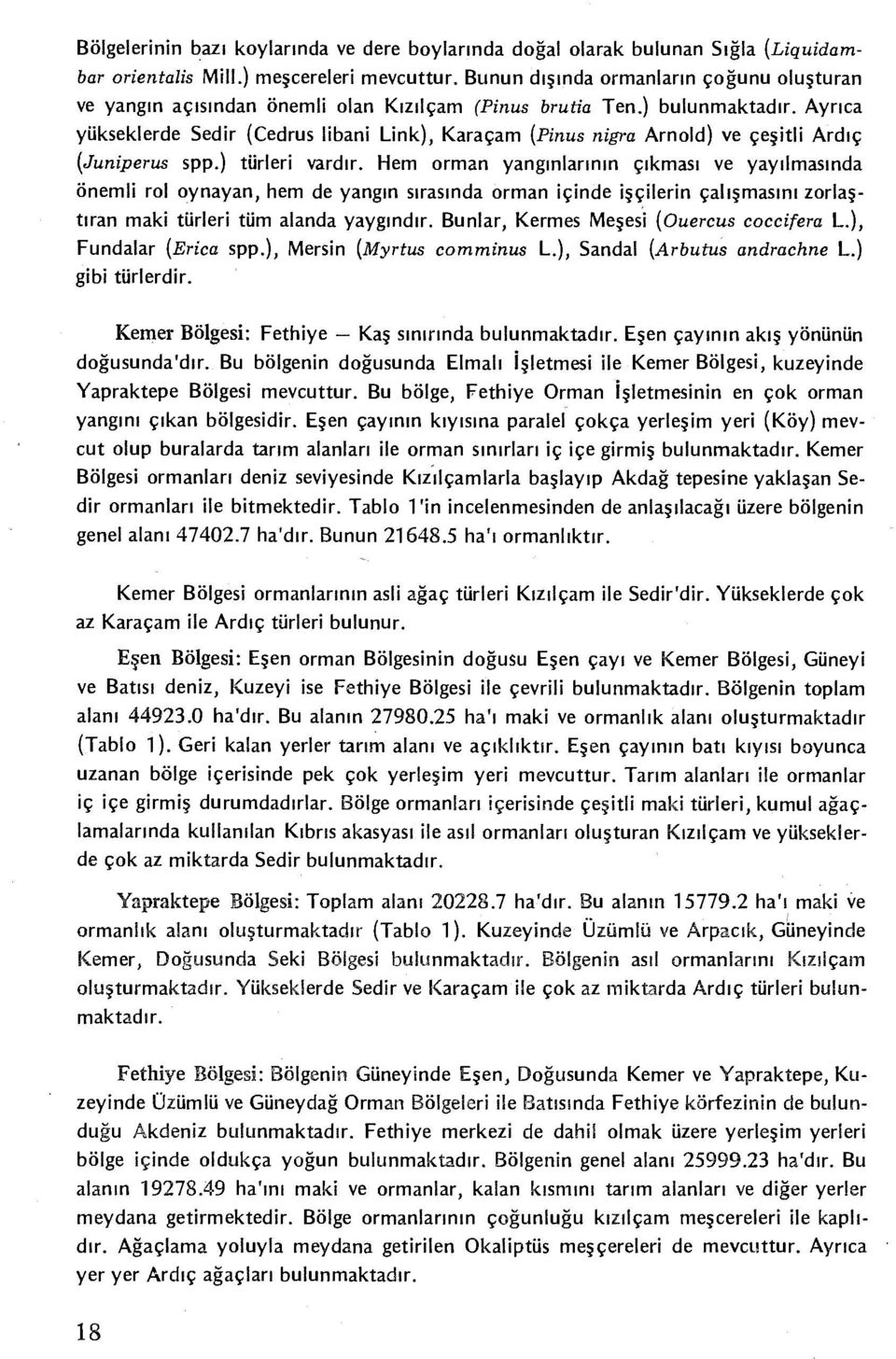 Ayrıca yükseklerde Sedir (Cedrus libani Link), Karaçam (Pinus nigra Arnold) ve çeşitli Ardıç (Juniperus spp.) türleri vardır.