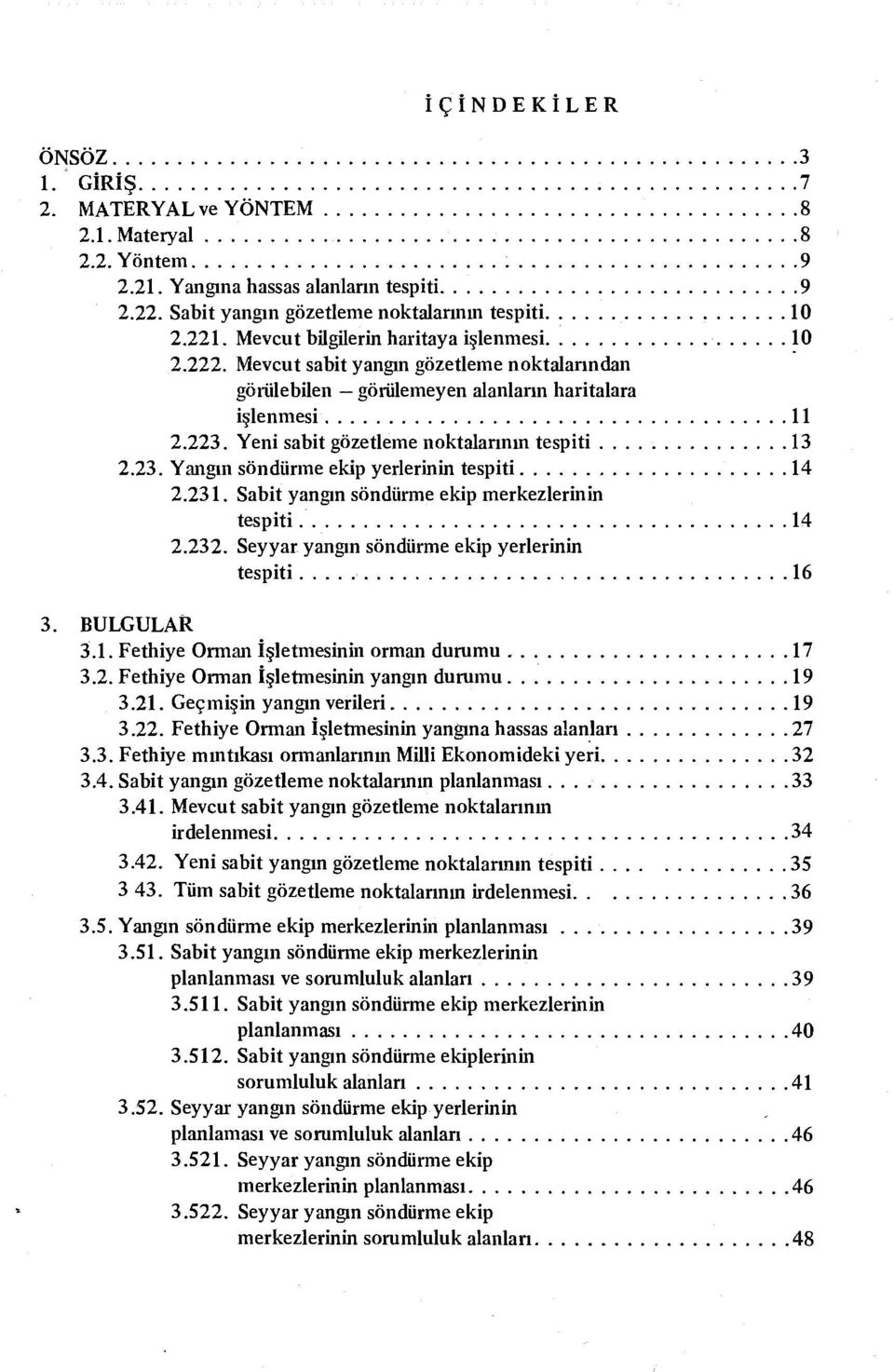 Mevcut sabit yangın gözetierne noktalanndan görülebilen -görülemeyen alanların baritatara işlenmesi................................. ı ı 2.223. Yeni sabit gözetierne noktalarının tespiti... 13 2.23. Yangın söndürme ekip yerlerinin tespiti.