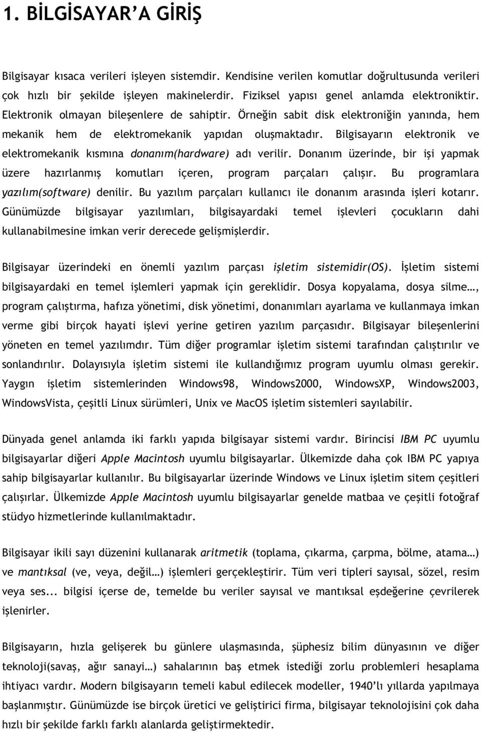 Bilgisayar n elektronik ve elektromekanik k sm na donan m(hardware) ad verilir. Donan m üzerinde, bir i i yapmak üzere haz rlanm komutlar içeren, program parçalar çal r.