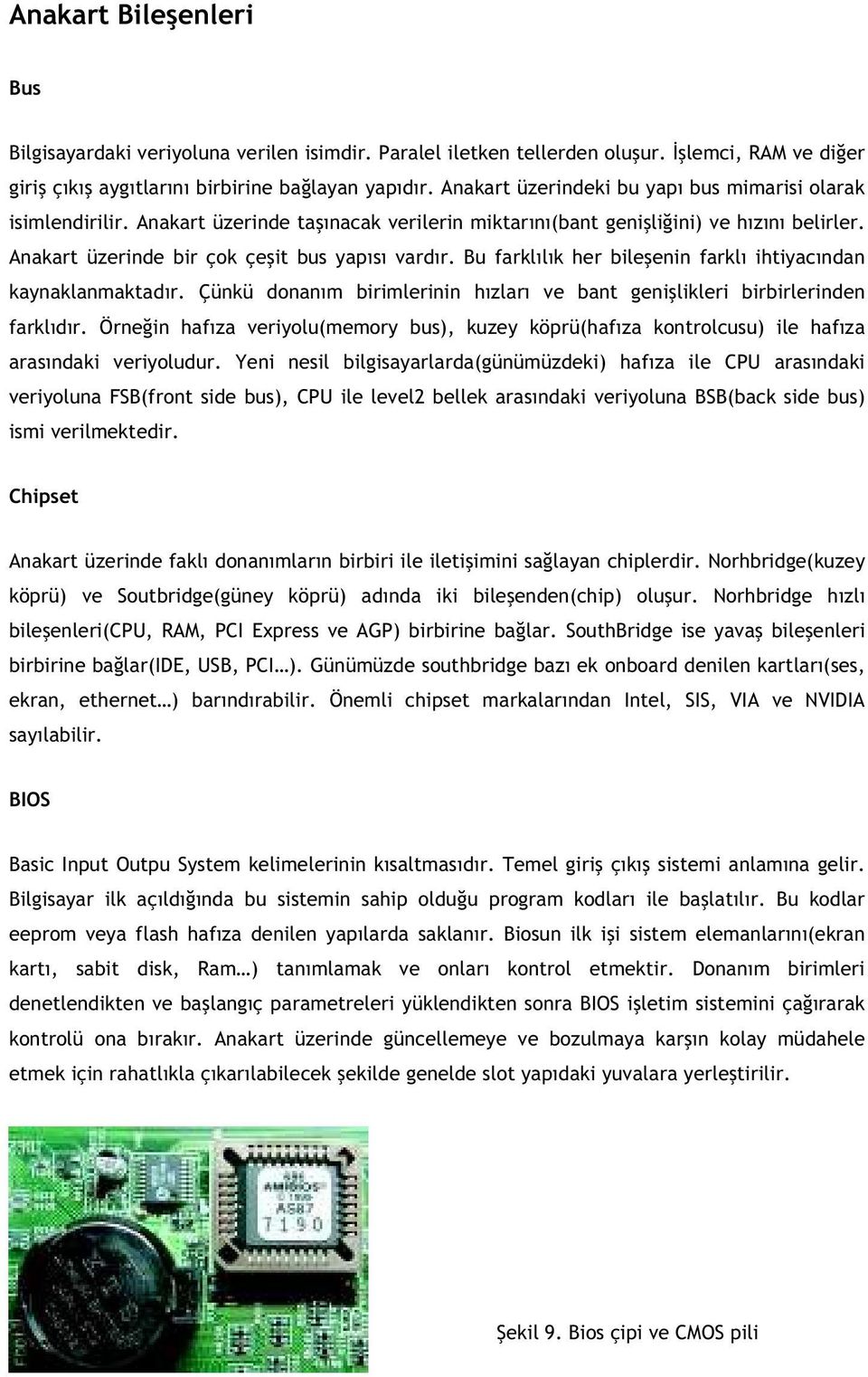 Bu farkl l k her bile enin farkl ihtiyac ndan kaynaklanmaktad r. Çünkü donan m birimlerinin h zlar ve bant geni likleri birbirlerinden farkl d r.