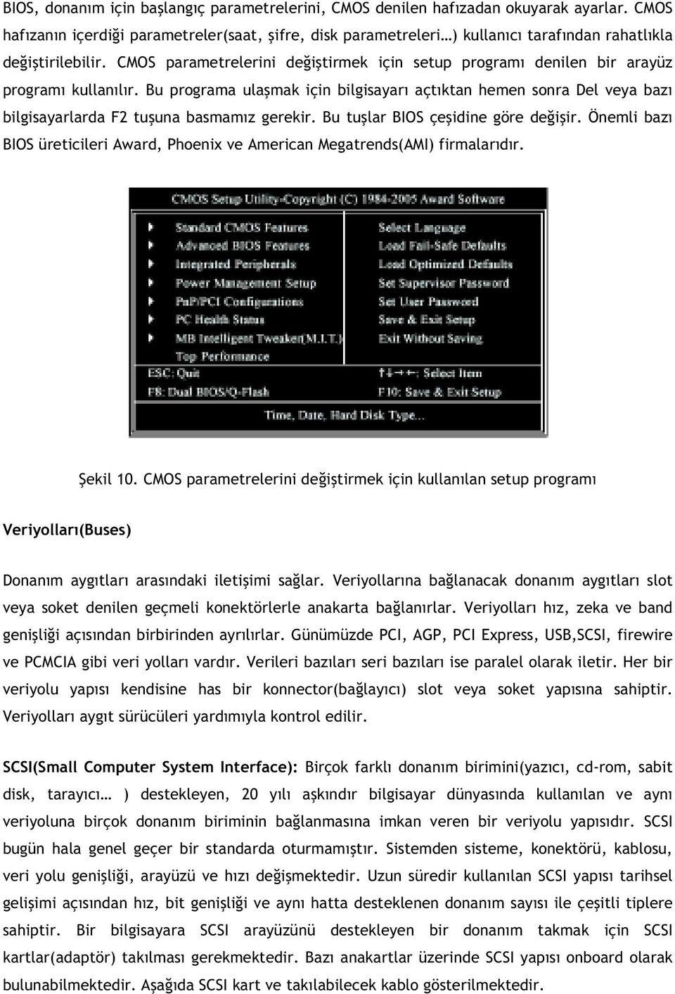 CMOS parametrelerini de i tirmek için setup program denilen bir arayüz program kullan l r.