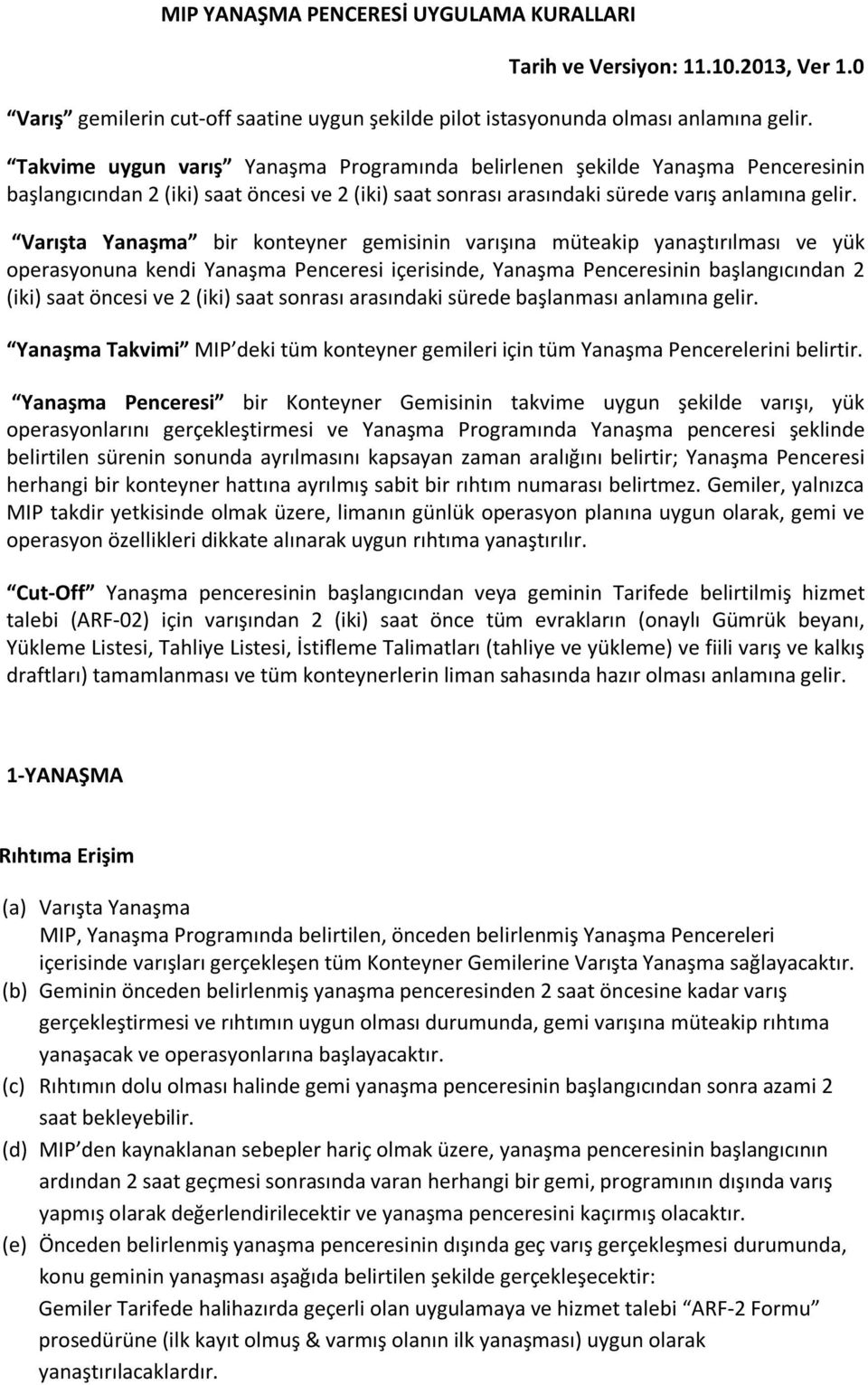 Varışta Yanaşma bir konteyner gemisinin varışına müteakip yanaştırılması ve yük operasyonuna kendi Yanaşma Penceresi içerisinde, Yanaşma Penceresinin başlangıcından 2 (iki) saat öncesi ve 2 (iki)