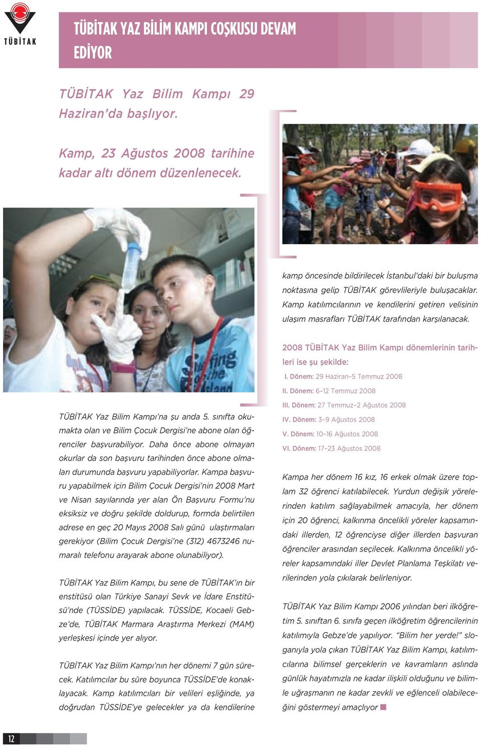 Kamp kat l mc lar n n ve kendilerini getiren velisinin ulafl m masraflar TÜB TAK taraf ndan karfl lanacak. 2008 TÜB TAK Yaz Bilim Kamp dönemlerinin tarihleri ise flu flekilde: I.