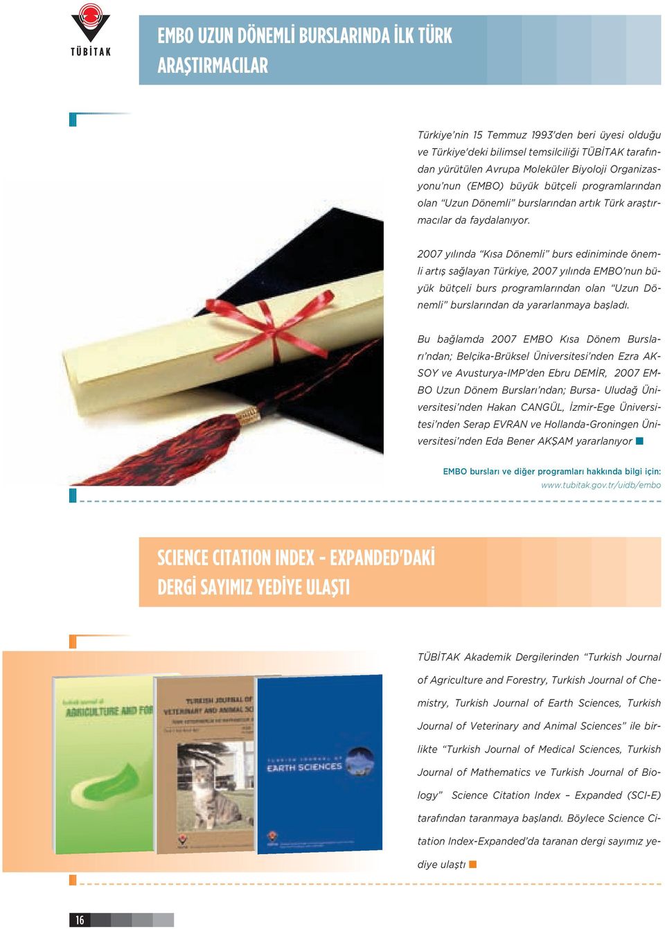 2007 y l nda K sa Dönemli burs ediniminde önemli art fl sa layan Türkiye, 2007 y l nda EMBO nun büyük bütçeli burs programlar ndan olan Uzun Dönemli burslar ndan da yararlanmaya bafllad.