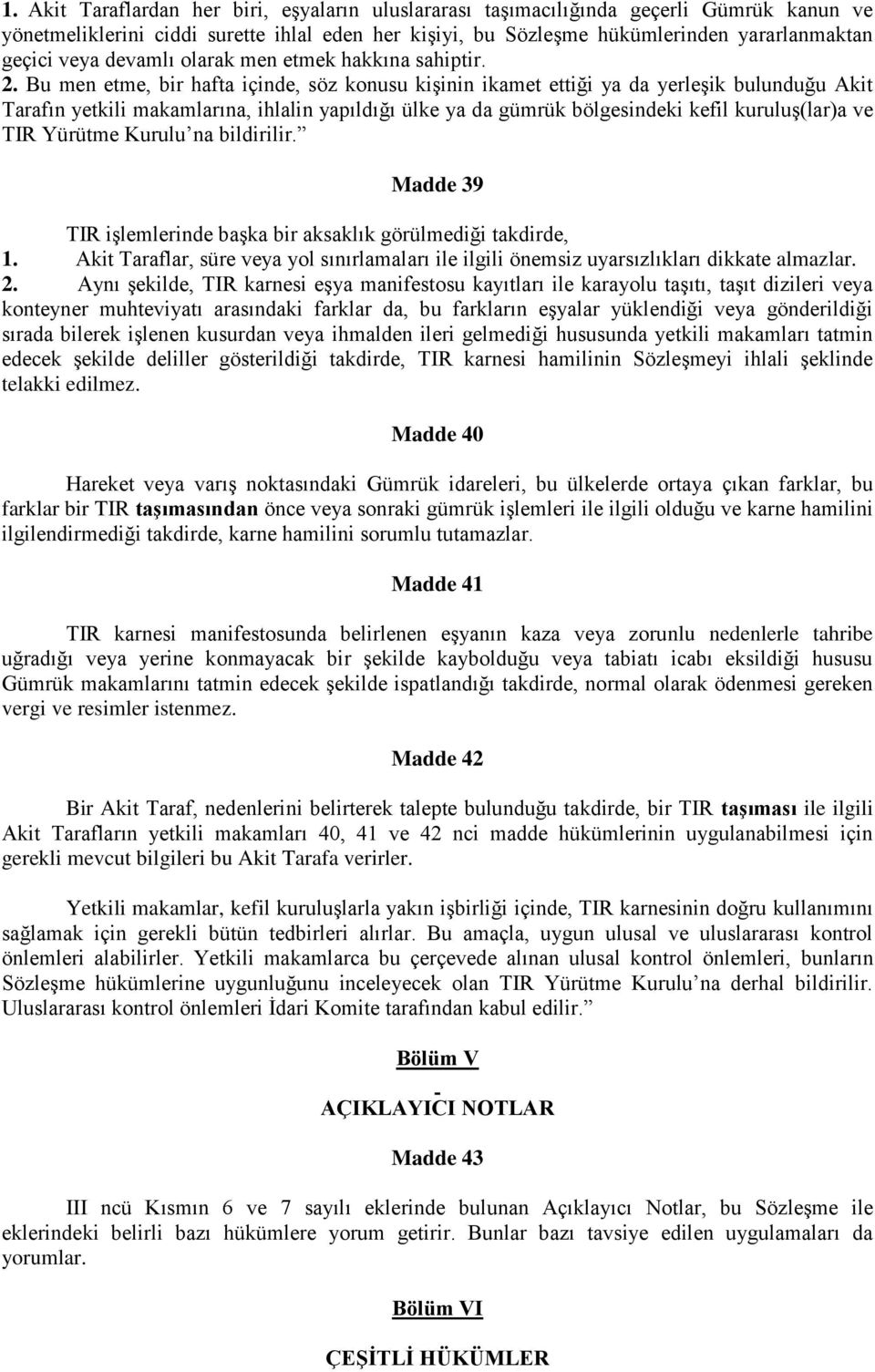 Bu men etme, bir hafta içinde, söz konusu kişinin ikamet ettiği ya da yerleşik bulunduğu Akit Tarafın yetkili makamlarına, ihlalin yapıldığı ülke ya da gümrük bölgesindeki kefil kuruluş(lar)a ve TIR