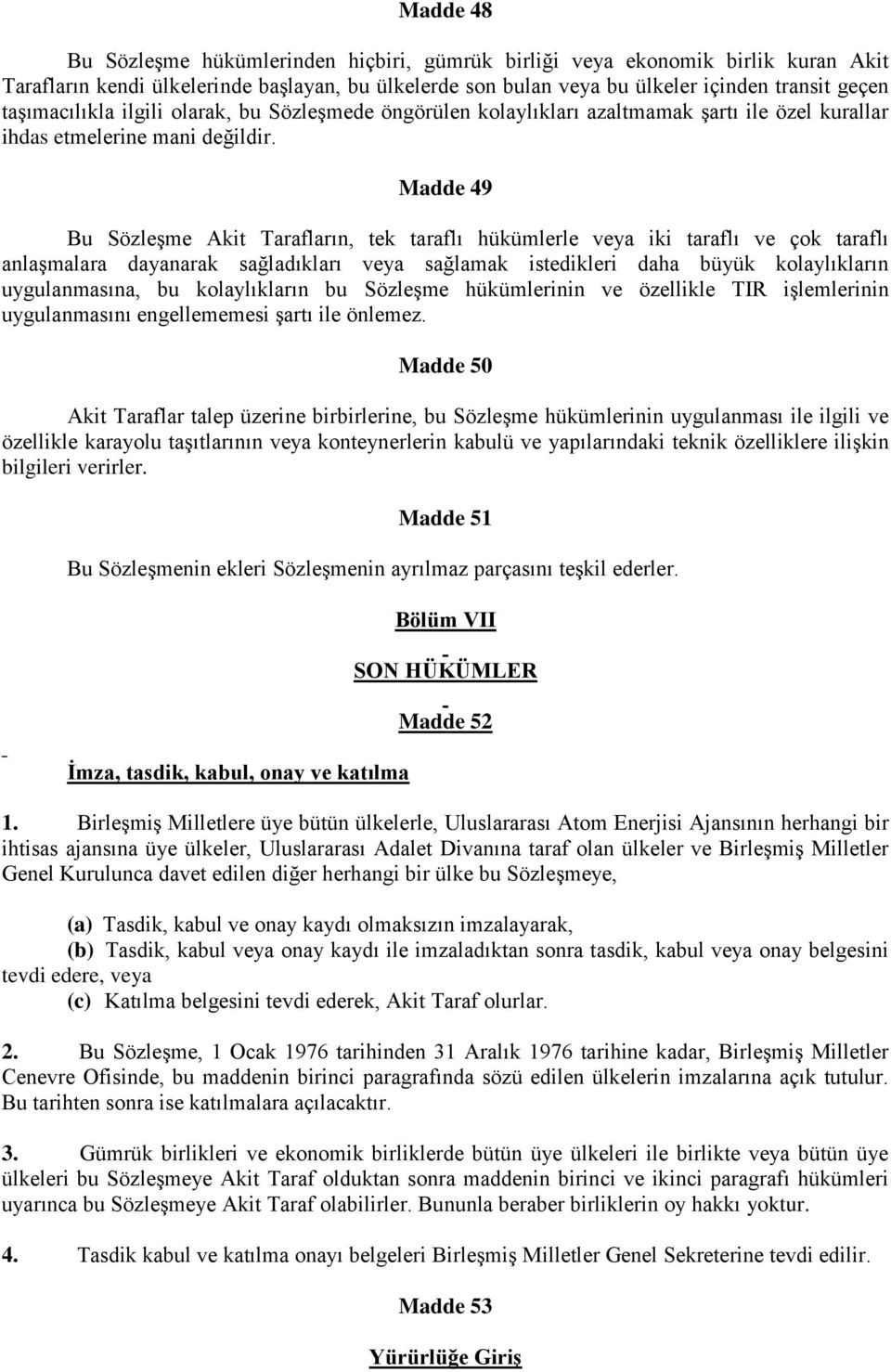 Madde 49 Bu Sözleşme Akit Tarafların, tek taraflı hükümlerle veya iki taraflı ve çok taraflı anlaşmalara dayanarak sağladıkları veya sağlamak istedikleri daha büyük kolaylıkların uygulanmasına, bu