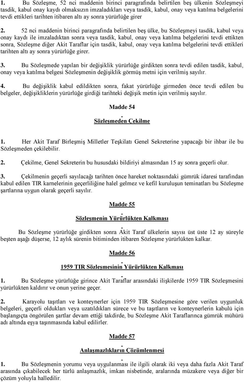 52 nci maddenin birinci paragrafında belirtilen beş ülke, bu Sözleşmeyi tasdik, kabul veya onay kaydı ile imzaladıktan sonra veya tasdik, kabul, onay veya katılma belgelerini tevdi ettikten sonra,