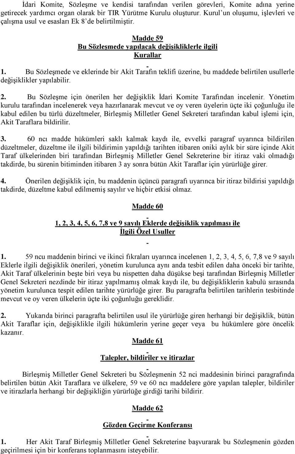 Bu Sözleşmede ve eklerinde bir Akit Tarafın teklifi üzerine, bu maddede belirtilen usullerle değişiklikler yapılabilir. 2. Bu Sözleşme için önerilen her değişiklik İdari Komite Tarafından incelenir.