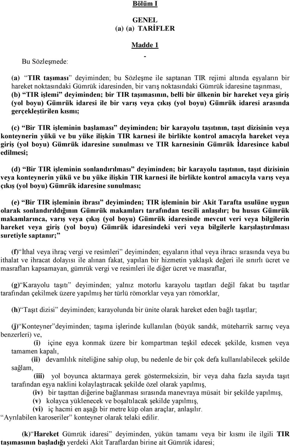 idaresi arasında gerçekleģtirilen kısmı; (c) Bir TIR iģleminin baģlaması deyiminden; bir karayolu taģıtının, taģıt dizisinin veya konteynerin yükü ve bu yüke iliģkin TIR karnesi ile birlikte kontrol