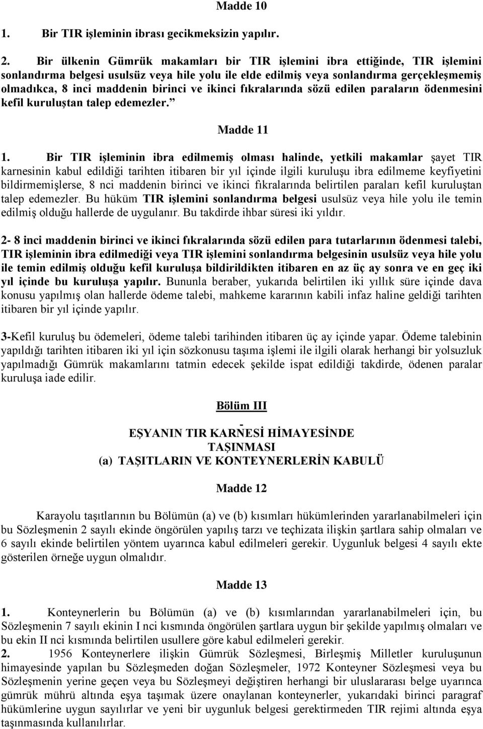 birinci ve ikinci fıkralarında sözü edilen paraların ödenmesini kefil kuruluģtan talep edemezler. Madde 11 1.