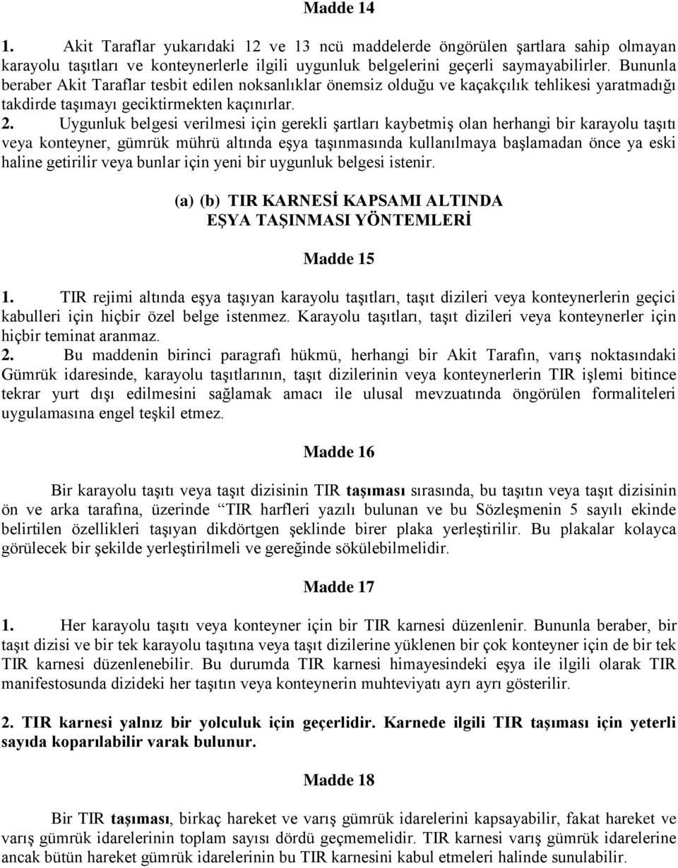 Uygunluk belgesi verilmesi için gerekli şartları kaybetmiş olan herhangi bir karayolu taşıtı veya konteyner, gümrük mührü altında eşya taşınmasında kullanılmaya başlamadan önce ya eski haline