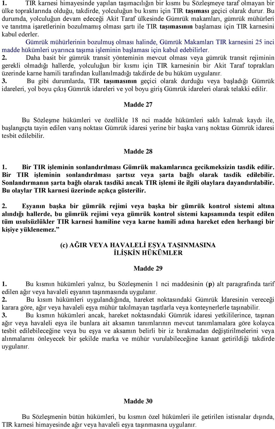 ederler. Gümrük mühürlerinin bozulmuş olması halinde, Gümrük Makamları TIR karnesini 25