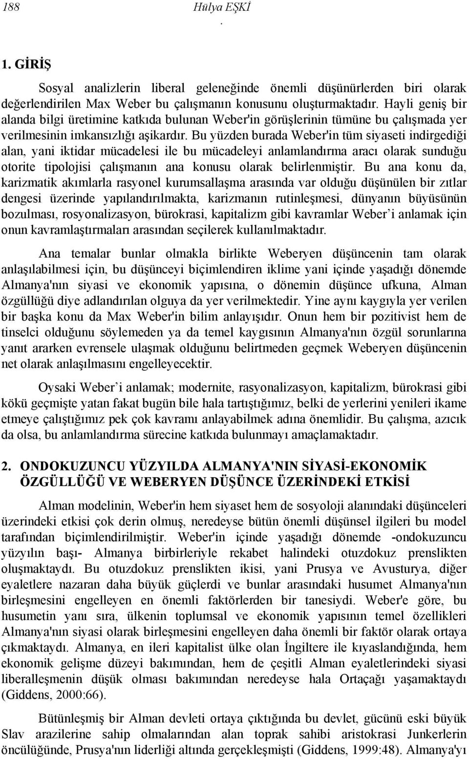 Bu yüzden burada Weber'in tüm siyaseti indirgediği alan, yani iktidar mücadelesi ile bu mücadeleyi anlamlandırma aracı olarak sunduğu otorite tipolojisi çalışmanın ana konusu olarak belirlenmiştir.