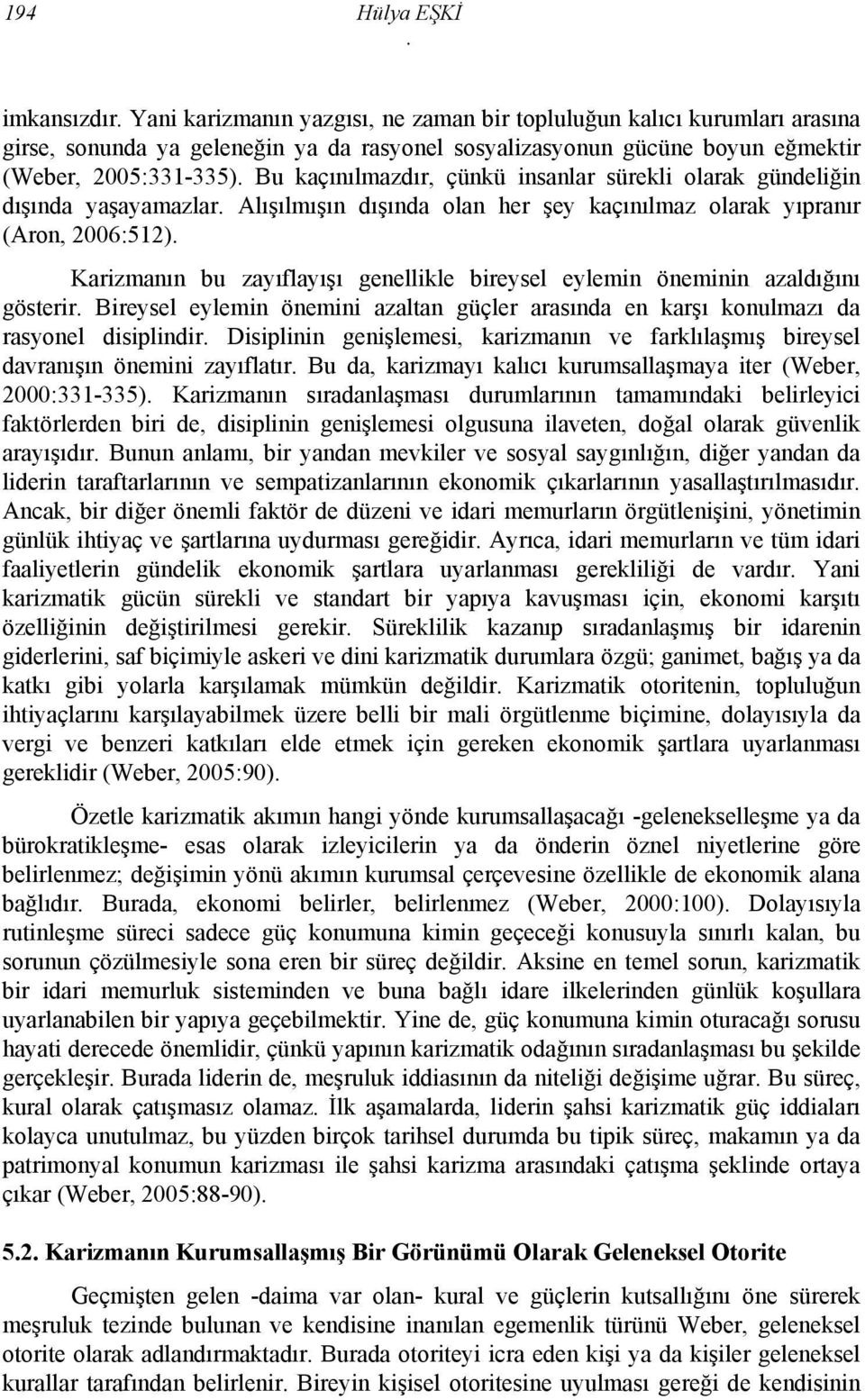 Bu kaçınılmazdır, çünkü insanlar sürekli olarak gündeliğin dışında yaşayamazlar. Alışılmışın dışında olan her şey kaçınılmaz olarak yıpranır (Aron, 2006:512).