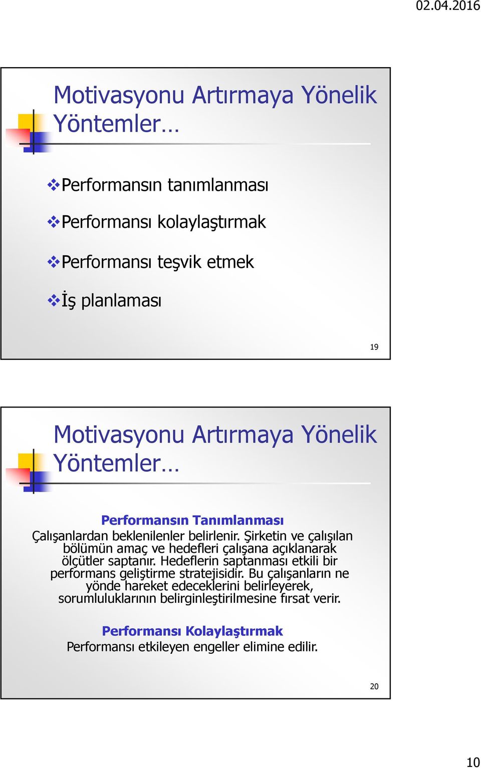 Şirketin ve çalışılan bölümün amaç ve hedefleri çalışana açıklanarak ölçütler saptanır.