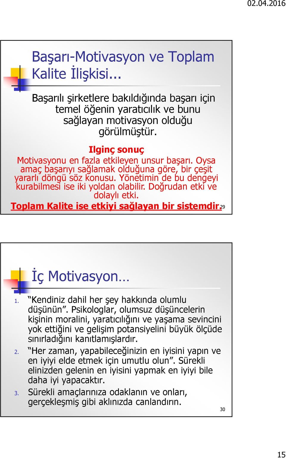 Doğrudan etki ve dolaylı etki. Toplam Kalite ise etkiyi sağlayan bir sistemdir. 29 İç Motivasyon 1. Kendiniz dahil her şey hakkında olumlu düşünün.