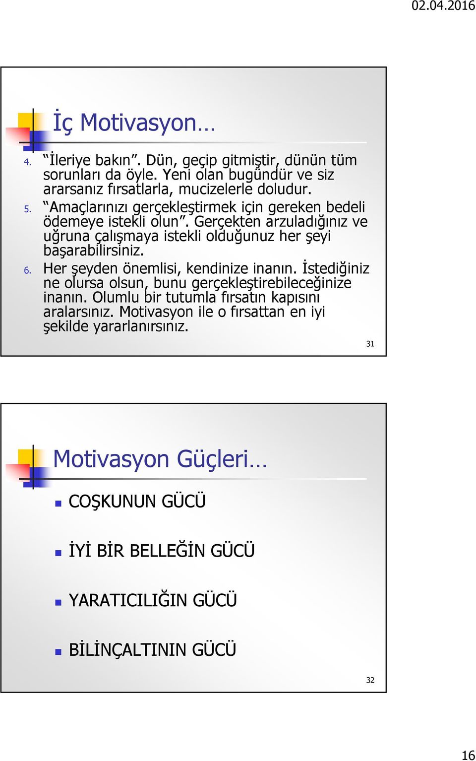 6. Her şeyden önemlisi, kendinize inanın. İstediğiniz ne olursa olsun, bunu gerçekleştirebileceğinize inanın. Olumlu bir tutumla fırsatın kapısını aralarsınız.