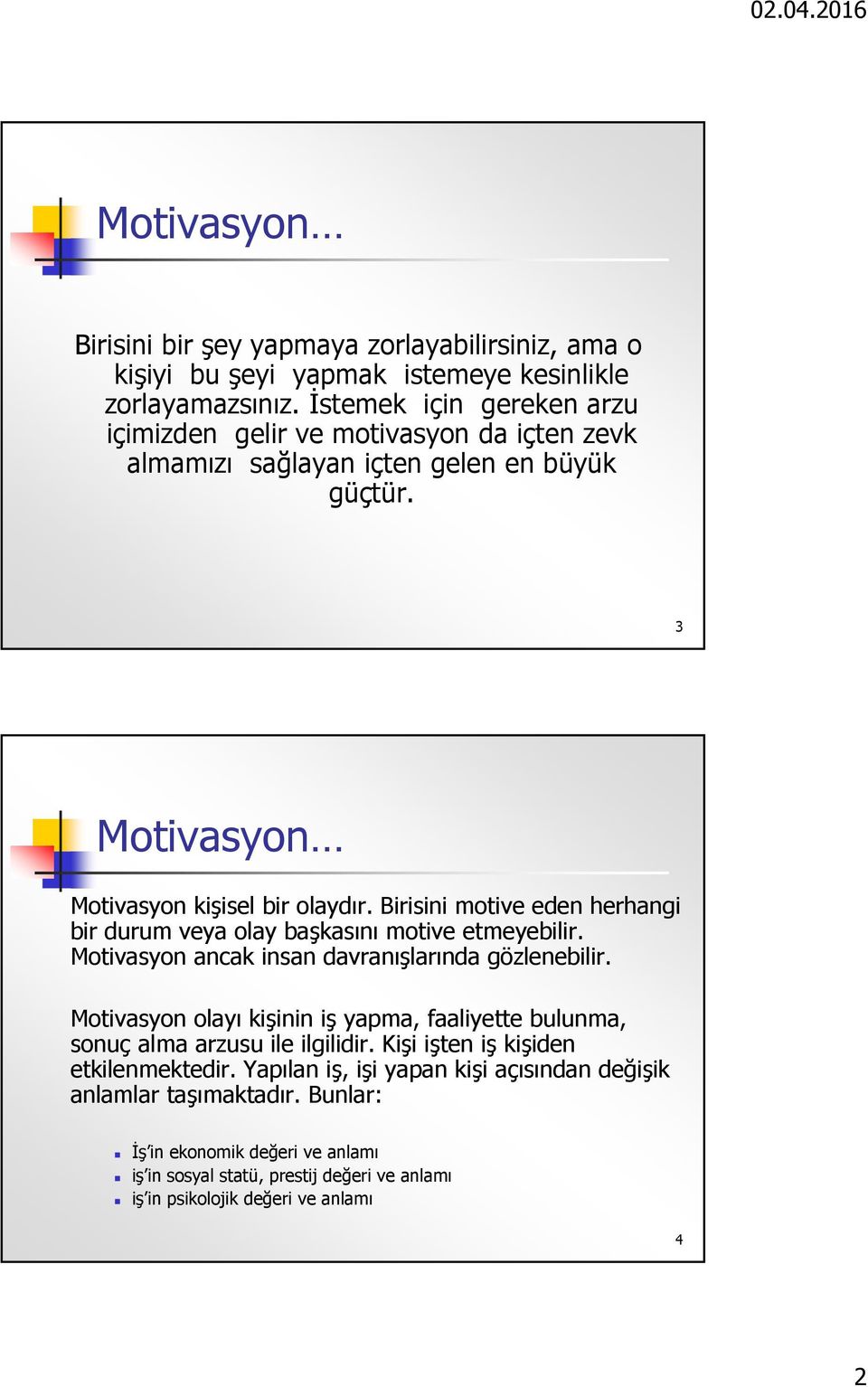 Birisini motive eden herhangi bir durum veya olay başkasını motive etmeyebilir. Motivasyon ancak insan davranışlarında gözlenebilir.