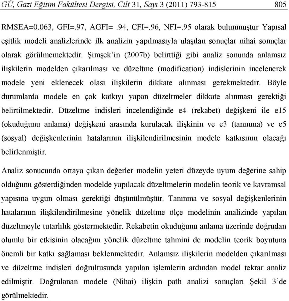 Şimşek in (2007b) belirttiği gibi analiz sonunda anlamsız ilişkilerin modelden çıkarılması ve düzeltme (modification) indislerinin incelenerek modele yeni eklenecek olası ilişkilerin dikkate alınması