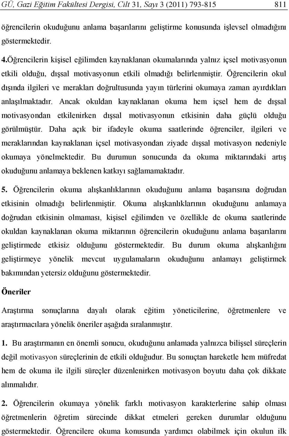 Öğrencilerin okul dışında ilgileri ve merakları doğrultusunda yayın türlerini okumaya zaman ayırdıkları anlaşılmaktadır.