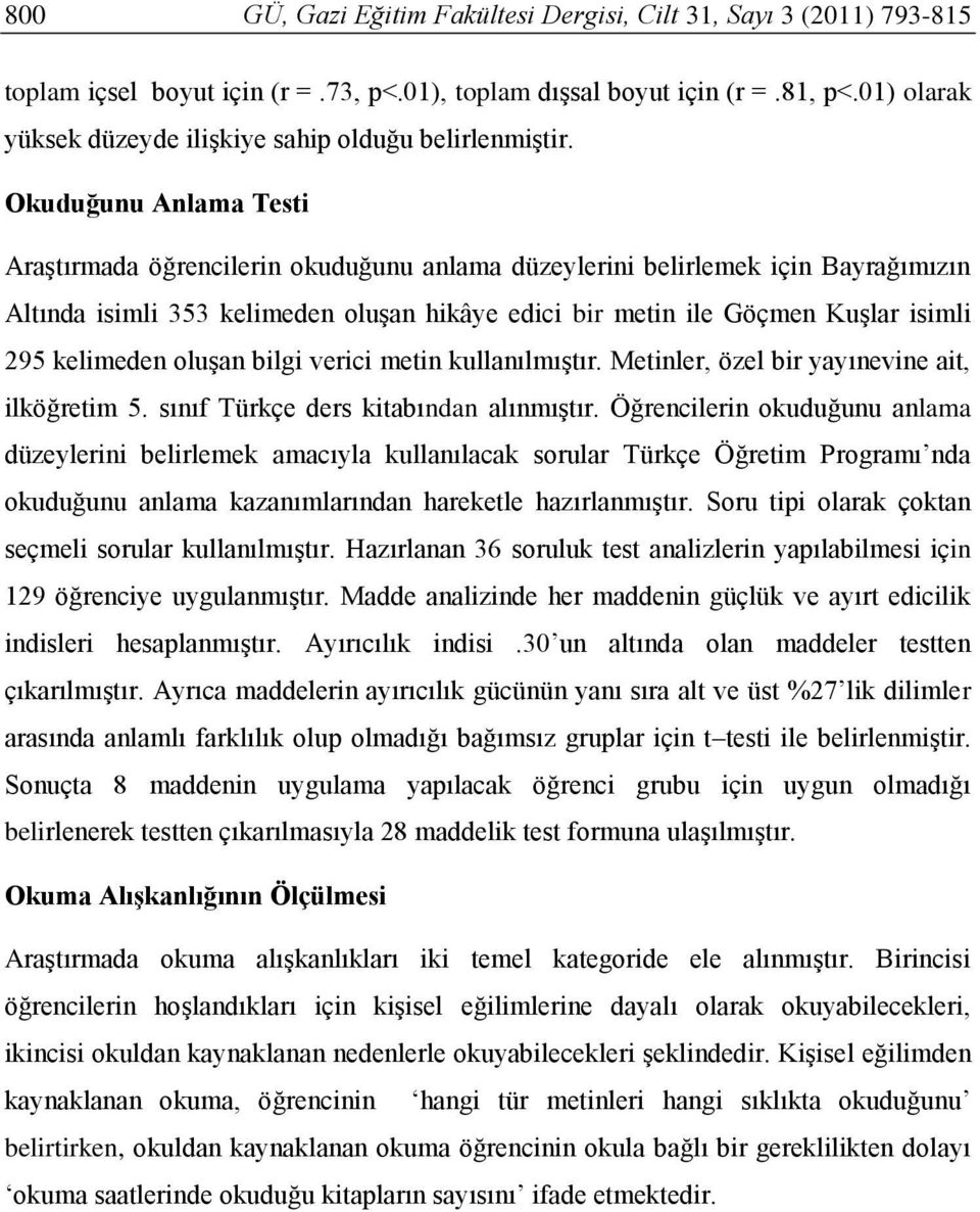 Okuduğunu Anlama Testi Araştırmada öğrencilerin okuduğunu anlama düzeylerini belirlemek için Bayrağımızın Altında isimli 353 kelimeden oluşan hikâye edici bir metin ile Göçmen Kuşlar isimli 295