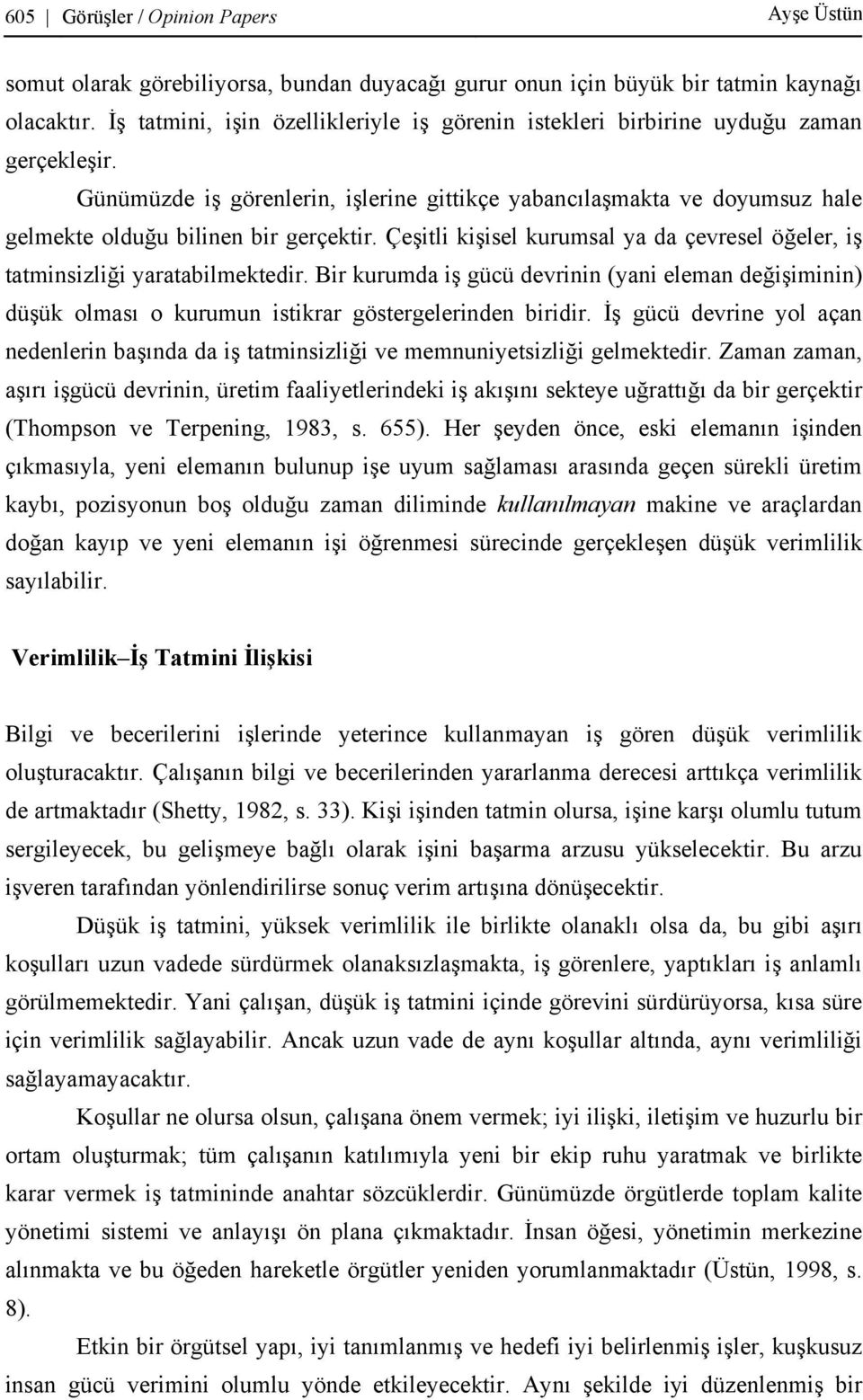 Günümüzde iş görenlerin, işlerine gittikçe yabancılaşmakta ve doyumsuz hale gelmekte olduğu bilinen bir gerçektir. Çeşitli kişisel kurumsal ya da çevresel öğeler, iş tatminsizliği yaratabilmektedir.