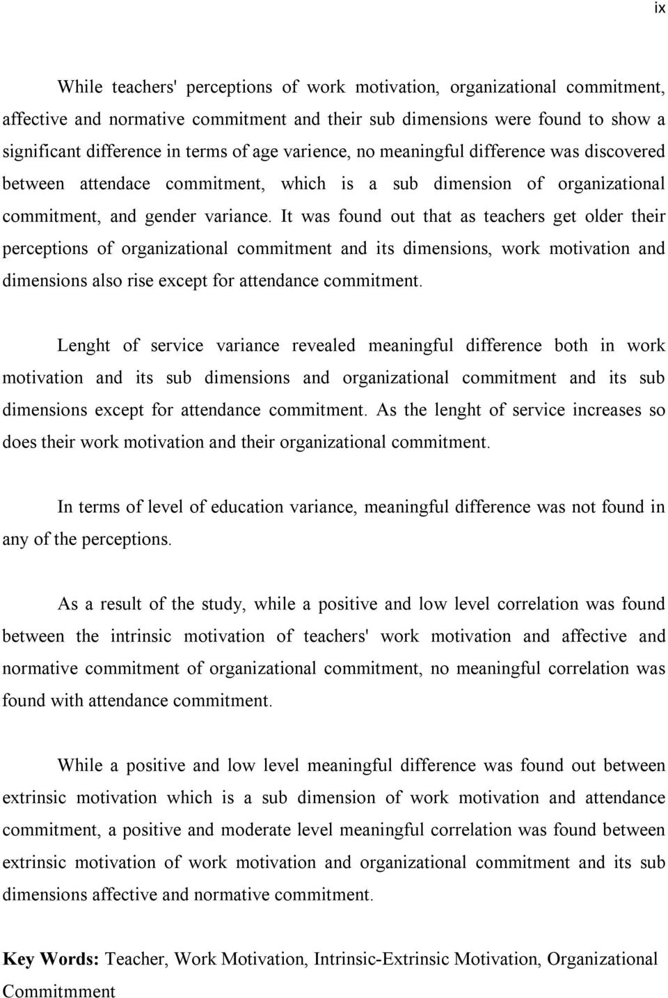 It was found out that as teachers get older their perceptions of organizational commitment and its dimensions, work motivation and dimensions also rise except for attendance commitment.