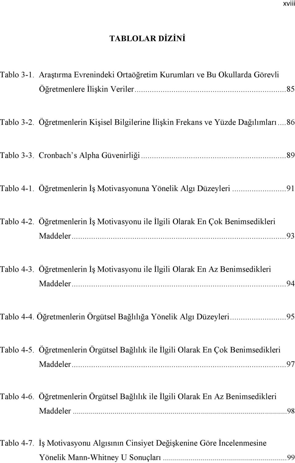 .. 91 Tablo 4-2. Öğretmenlerin İş Motivasyonu ile İlgili Olarak En Çok Benimsedikleri Maddeler... 93 Tablo 4-3. Öğretmenlerin İş Motivasyonu ile İlgili Olarak En Az Benimsedikleri Maddeler.