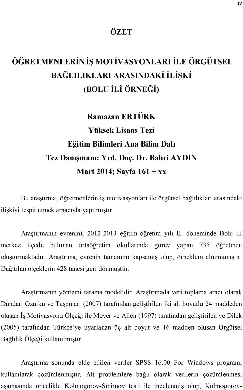 Araştırmanın evrenini, 2012-2013 eğitim-öğretim yılı II. döneminde Bolu ili merkez ilçede bulunan ortaöğretim okullarında görev yapan 735 öğretmen oluşturmaktadır.