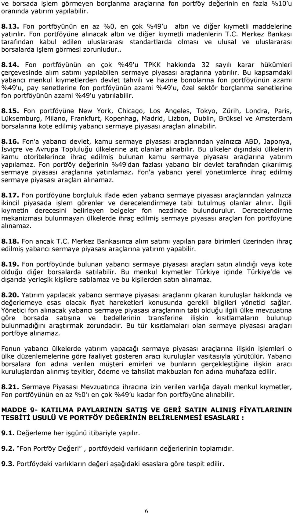 Merkez Bankası tarafından kabul edilen uluslararası standartlarda olması ve ulusal ve uluslararası borsalarda işlem görmesi zorunludur.. 8.14.