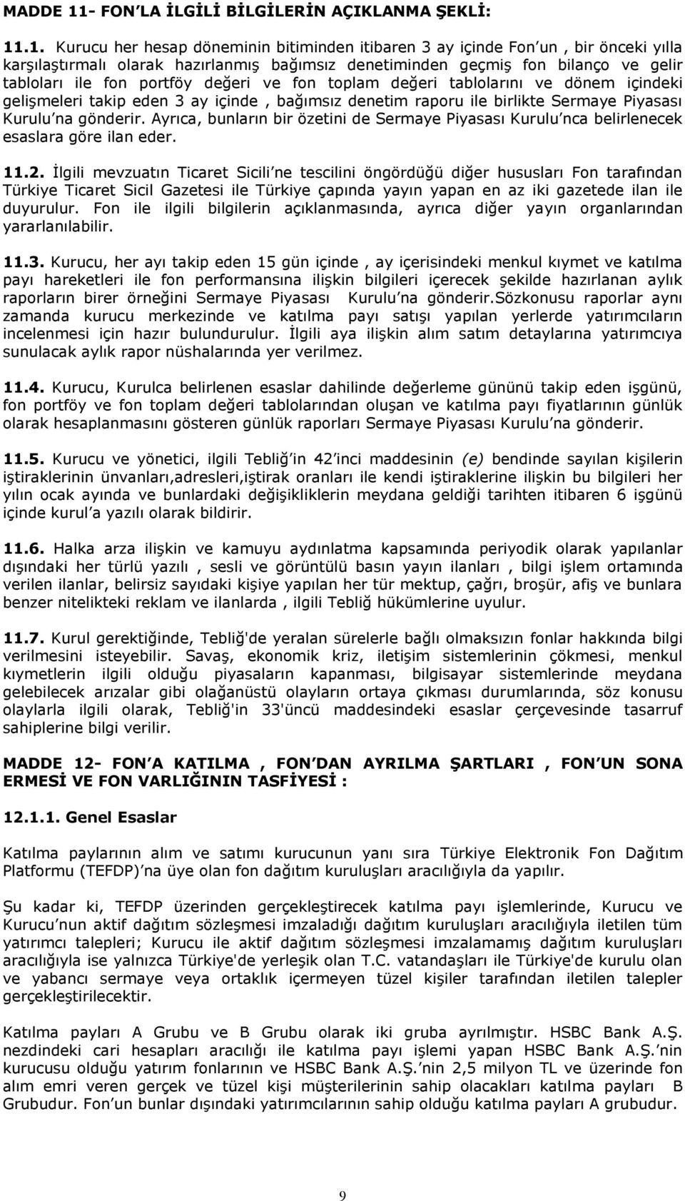 .1. Kurucu her hesap döneminin bitiminden itibaren 3 ay içinde Fon un, bir önceki yılla karşılaştırmalı olarak hazırlanmış bağımsız denetiminden geçmiş fon bilanço ve gelir tabloları ile fon portföy