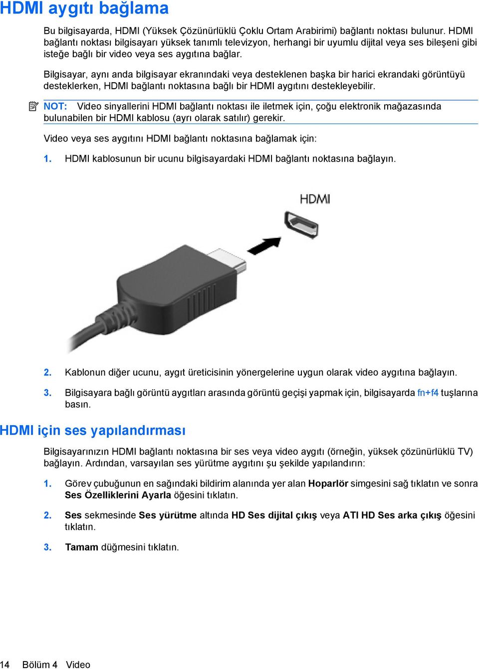 Bilgisayar, aynı anda bilgisayar ekranındaki veya desteklenen başka bir harici ekrandaki görüntüyü desteklerken, HDMI bağlantı noktasına bağlı bir HDMI aygıtını destekleyebilir.