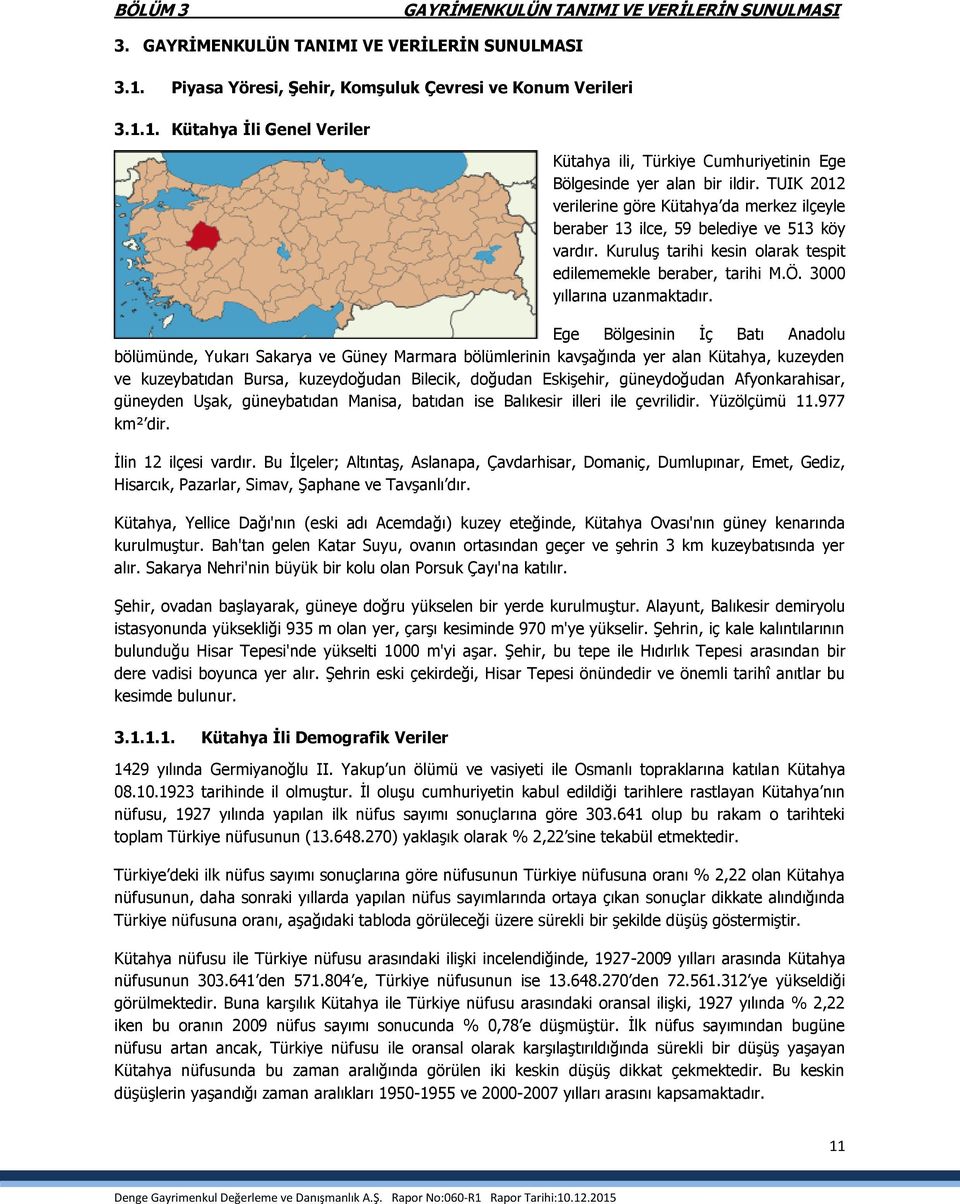 Ege Bölgesinin İç Batı Anadolu bölümünde, Yukarı Sakarya ve Güney Marmara bölümlerinin kavşağında yer alan Kütahya, kuzeyden ve kuzeybatıdan Bursa, kuzeydoğudan Bilecik, doğudan Eskişehir,