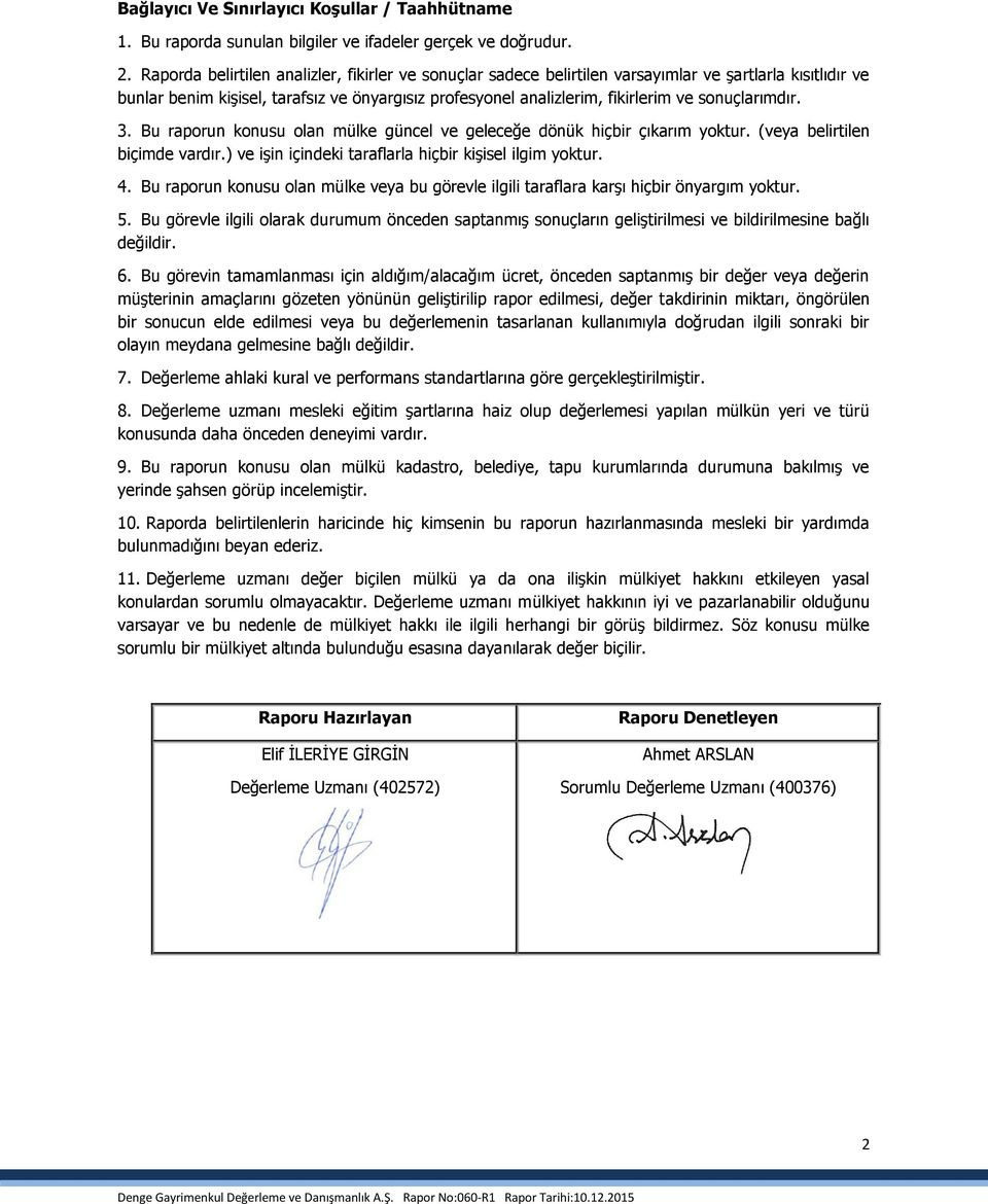sonuçlarımdır. 3. Bu raporun konusu olan mülke güncel ve geleceğe dönük hiçbir çıkarım yoktur. (veya belirtilen biçimde vardır.) ve işin içindeki taraflarla hiçbir kişisel ilgim yoktur. 4.