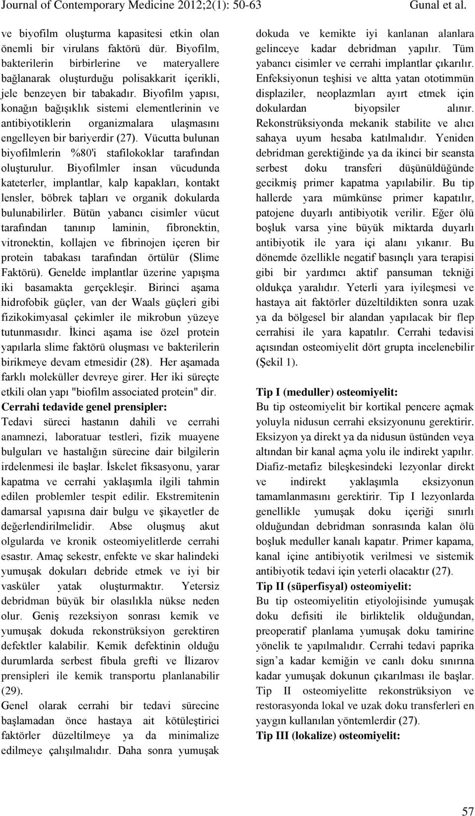 Biyofilm yapısı, konağın bağışıklık sistemi elementlerinin ve antibiyotiklerin organizmalara ulaşmasını engelleyen bir bariyerdir (27).