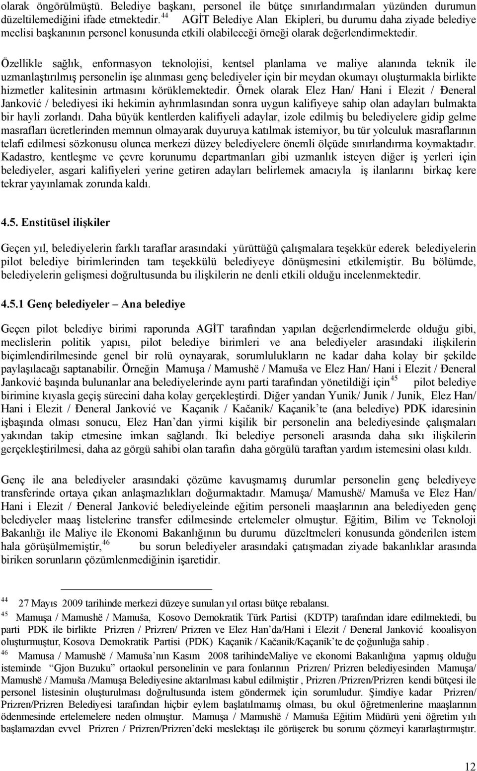 Özellikle sağlık, enformasyon teknolojisi, kentsel planlama ve maliye alanında teknik ile uzmanlaştırılmış personelin işe alınması genç belediyeler için bir meydan okumayı oluşturmakla birlikte