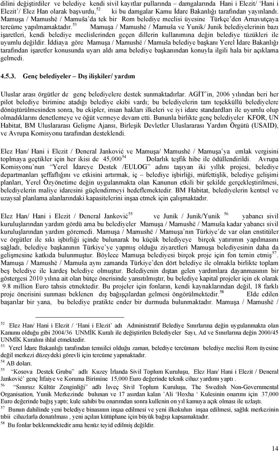 53 Mamuşa / Mamushë / Mamuša ve Yunik/ Junik belediyelerinin bazı işaretleri, kendi belediye meclislerinden geçen dillerin kullanımına değin belediye tüzükleri ile uyumlu değildir.