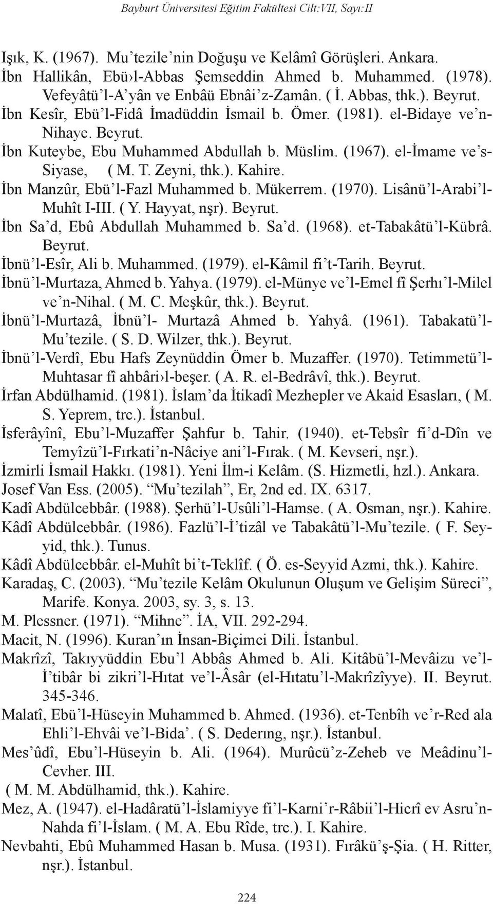 İbn Manzûr, Ebü l-fazl Muhammed b. Mükerrem. (1970). Lisânü l-arabi l- Muhît I-III. ( Y. Hayyat, nşr). Beyrut. İbn Sa d, Ebû Abdullah Muhammed b. Sa d. (1968). et-tabakâtü l-kübrâ. Beyrut. İbnü l-esîr, Ali b.