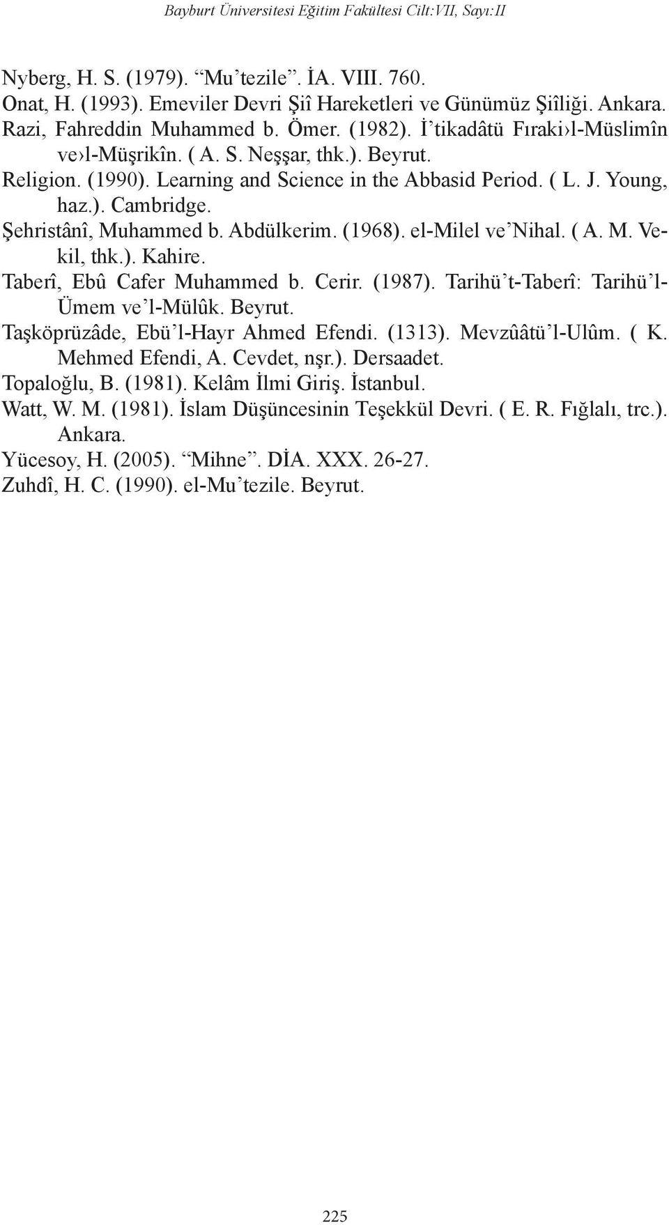 Abdülkerim. (1968). el-milel ve Nihal. ( A. M. Vekil, thk.). Kahire. Taberî, Ebû Cafer Muhammed b. Cerir. (1987). Tarihü t-taberî: Tarihü l- Ümem ve l-mülûk. Beyrut.