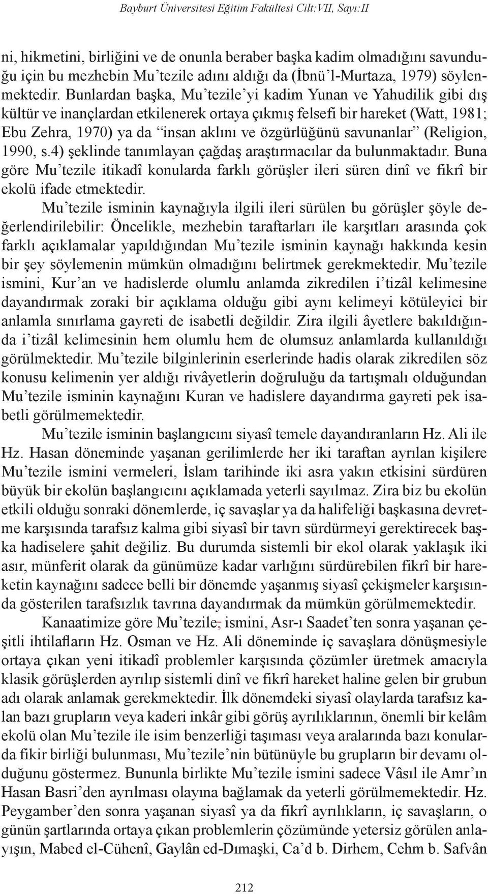 savunanlar (Religion, 1990, s.4) şeklinde tanımlayan çağdaş araştırmacılar da bulunmaktadır. Buna göre Mu tezile itikadî konularda farklı görüşler ileri süren dinî ve fikrî bir ekolü ifade etmektedir.