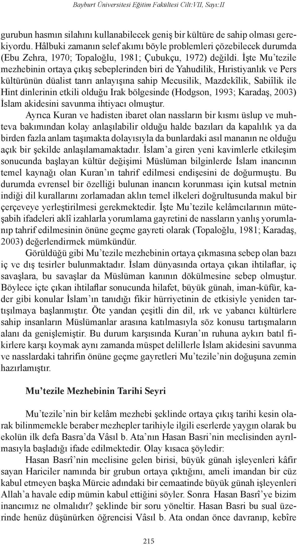 İşte Mu tezile mezhebinin ortaya çıkış sebeplerinden biri de Yahudilik, Hıristiyanlık ve Pers kültürünün düalist tanrı anlayışına sahip Mecusilik, Mazdekîlik, Sabiîlik ile Hint dinlerinin etkili